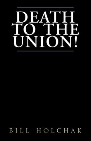 Book Death to the Union! Bill Holchak