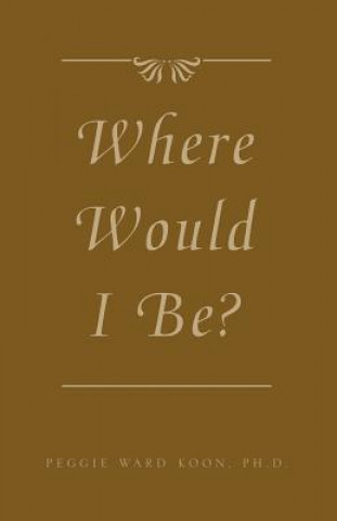 Livre Where Would I Be? Peggy Ward Koon Ph D