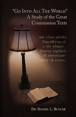 Carte Go Into All the World a Study of the Great Commission Texts Daniel L Butler