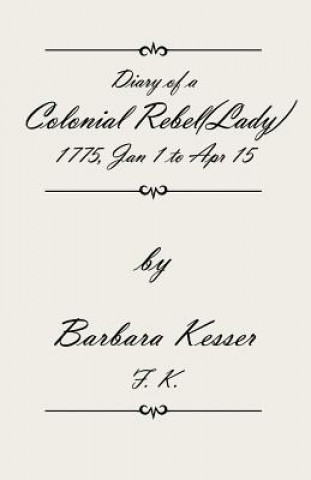 Carte Diary of A Colonial Rebel (Lady) 1775, Jan 1 to Apr 15 Barbara Kesser