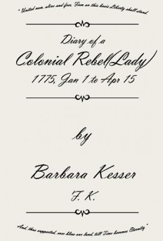 Buch Diary of A Colonial Rebel (Lady) 1775, Jan 1 to Apr 15 Barbara Kesser