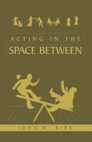 Könyv Acting in the Space Between John W Kirk