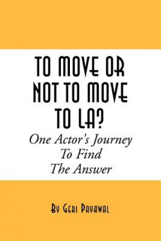 Könyv To Move or Not to Move to La? One Actor's Journey to Find the Answer Geri Payawal