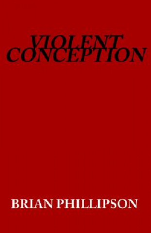 Knjiga Violent Conception Brian Phillipson