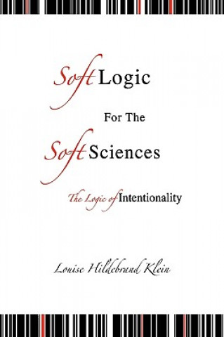 Carte Soft Logic for the Soft Sciences or the Logic Louise Hildebrand Klein