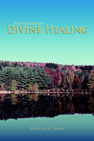 Carte Reflections on Divine Healing Douglas C Leech