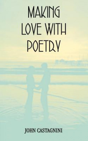 Knjiga Making Love with Poetry John Castagnini