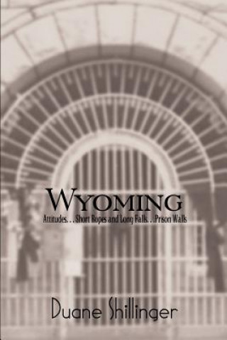 Kniha Wyoming: Attitudes. . . Short Ropes and Long Falls. . .Prison Walls Duane Shillinger