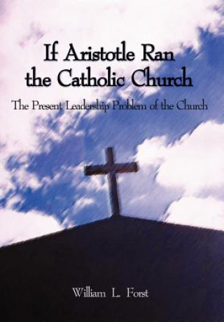 Книга If Aristotle Ran the Catholic Church William L Forst