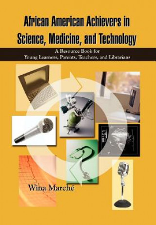 Carte African American Achievers in Science, Medicine, and Technology: A Resource Book for Young Learners, Parents, Teachers, and Librarians Wina March'e