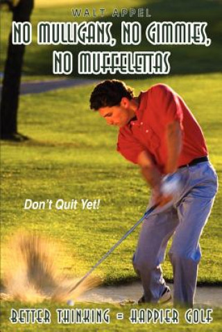 Buch No Mulligans, No Gimmies, No Muffelettas: Better Thinking = Happier Golf Walt Appel