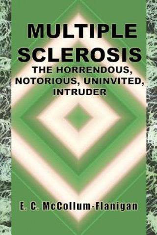Carte Multiple Sclerosis, the Horrendous, Notorious, Uninvited Intruder E C McCollum-Flanigan