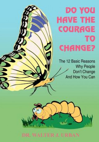 Carte Do You Have the Courage to Change? Dr. Walter J. Urban