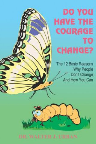 Carte Do You Have the Courage to Change? Dr. Walter J. Urban