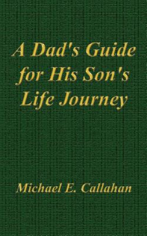 Kniha Dad's Guide for His Son's Life Journey Michael E Callahan