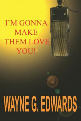 Книга I'm Gonna Make Them Love You! Wayne G Edwards