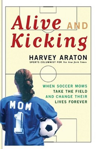 Könyv Alive and Kicking Harvey Araton