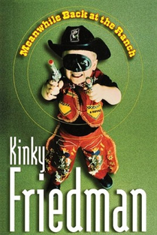 Könyv Meanwhile, Back at the Ranch Kinky Friedman