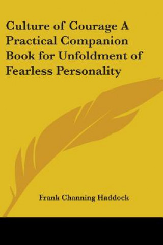 Książka Culture of Courage A Practical Companion Book for Unfoldment of Fearless Personality Frank Channing Haddock