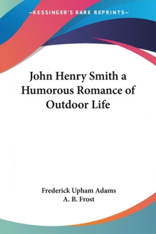 Libro John Henry Smith a Humorous Romance of Outdoor Life Frederick Upham Adams