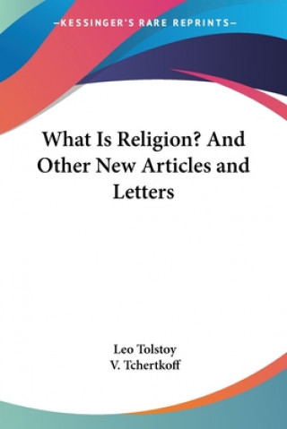 Carte What Is Religion? And Other New Articles and Letters Leo Tolstoy