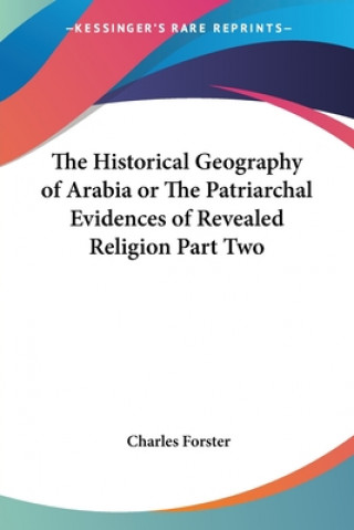 Carte Historical Geography of Arabia or The Patriarchal Evidences of Revealed Religion Part Two Charles Forster