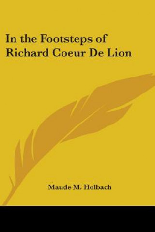 Kniha In the Footsteps of Richard Coeur De Lion Maude M. Holbach