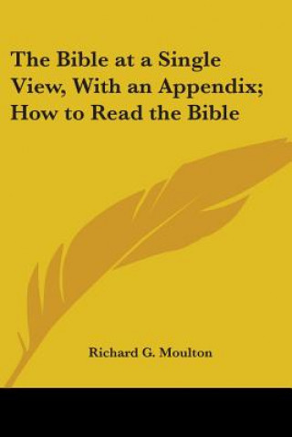Könyv Bible at a Single View, With an Appendix; How to Read the Bible Richard G. Moulton