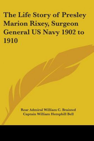 Kniha Life Story of Presley Marion Rixey, Surgeon General US Navy 1902 to 1910 Captain William Hemphill Bell