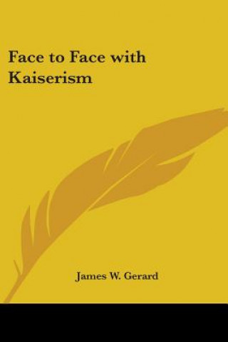 Buch Face to Face with Kaiserism James W. Gerard