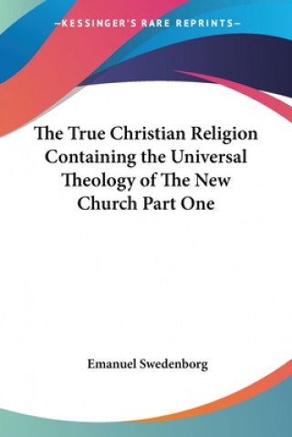Kniha True Christian Religion Containing the Universal Theology of The New Church Part One Emanuel Swedenborg