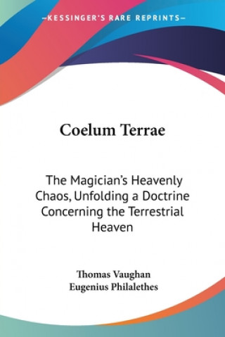 Knjiga Coelum Terrï¿½: The Magician's Heavenly Chaos, Unfolding a Doctrine Concerning the Terrestrial Heaven Eugenius Philalethes