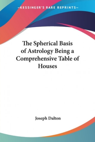 Carte Spherical Basis of Astrology Being a Comprehensive Table of Houses Joseph Dalton