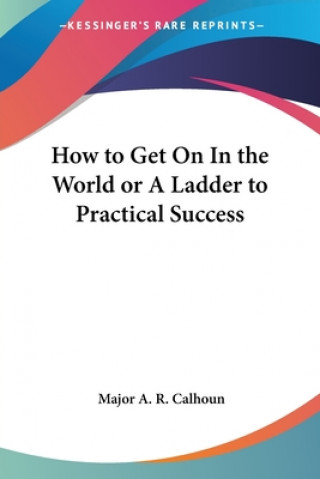 Knjiga How to Get On In the World or A Ladder to Practical Success Major A. R. Calhoun