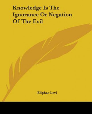 Книга Knowledge Is The Ignorance Or Negation Of The Evil Eliphas Lévi