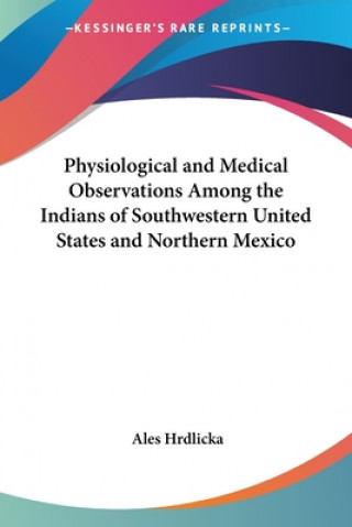 Książka Physiological and Medical Observations Among the Indians of Southwestern United States and Northern Mexico Ales Hrdlicka