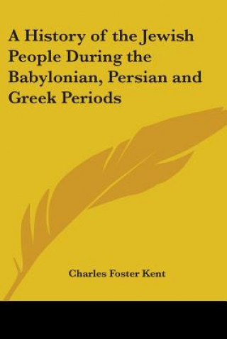 Carte History of the Jewish People During the Babylonian, Persian and Greek Periods Charles Foster Kent