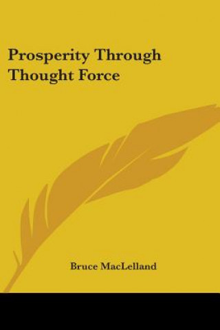 Könyv Prosperity Through Thought Force Bruce MacLelland
