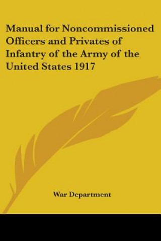 Kniha Manual for Noncommissioned Officers and Privates of Infantry of the Army of the United States 1917 War Department