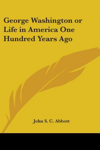 Kniha George Washington or Life in America One Hundred Years Ago John S. C. Abbott