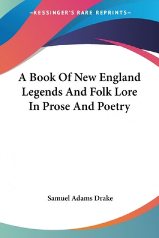 Kniha Book Of New England Legends And Folk Lore In Prose And Poetry Samuel Adams Drake