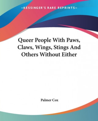 Книга Queer People With Paws, Claws, Wings, Stings And Others Without Either Palmer Cox