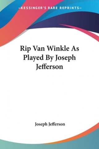 Kniha Rip Van Winkle As Played By Joseph Jefferson Joseph Jefferson