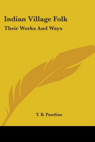 Könyv Indian Village Folk: Their Works And Ways T. B. Pandian