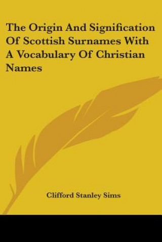 Livre Origin And Signification Of Scottish Surnames With A Vocabulary Of Christian Names Clifford Stanley Sims