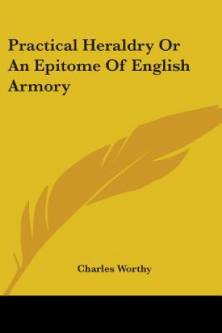 Carte Practical Heraldry Or An Epitome Of English Armory Charles Worthy