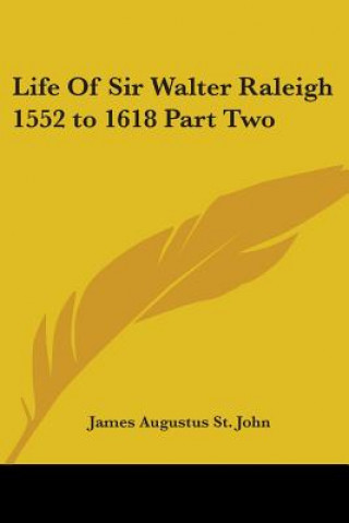 Carte Life Of Sir Walter Raleigh 1552 to 1618 Part Two James Augustus St. John