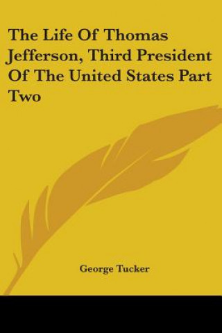 Kniha Life Of Thomas Jefferson, Third President Of The United States Part Two George Tucker