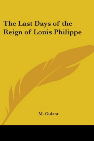 Kniha Last Days of the Reign of Louis Philippe Francois