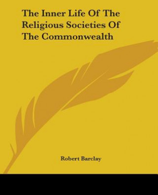 Carte Inner Life Of The Religious Societies Of The Commonwealth Robert Barclay